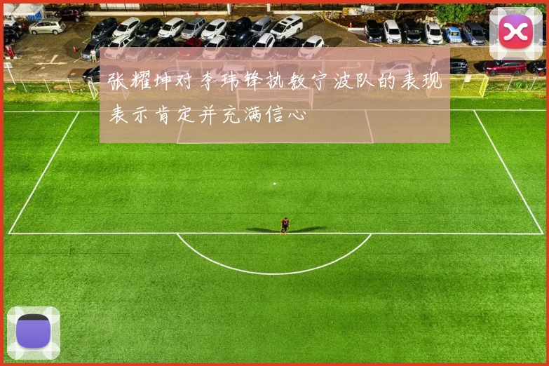 张耀坤对李玮锋执教宁波队的表现表示肯定并充满信心