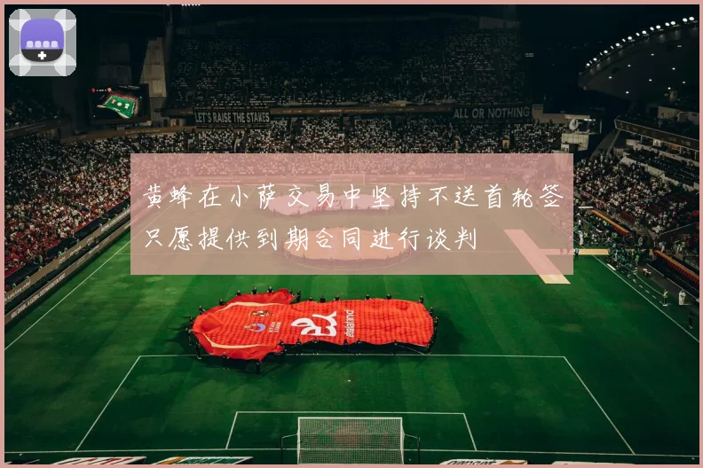 黄蜂在小萨交易中坚持不送首轮签只愿提供到期合同进行谈判
